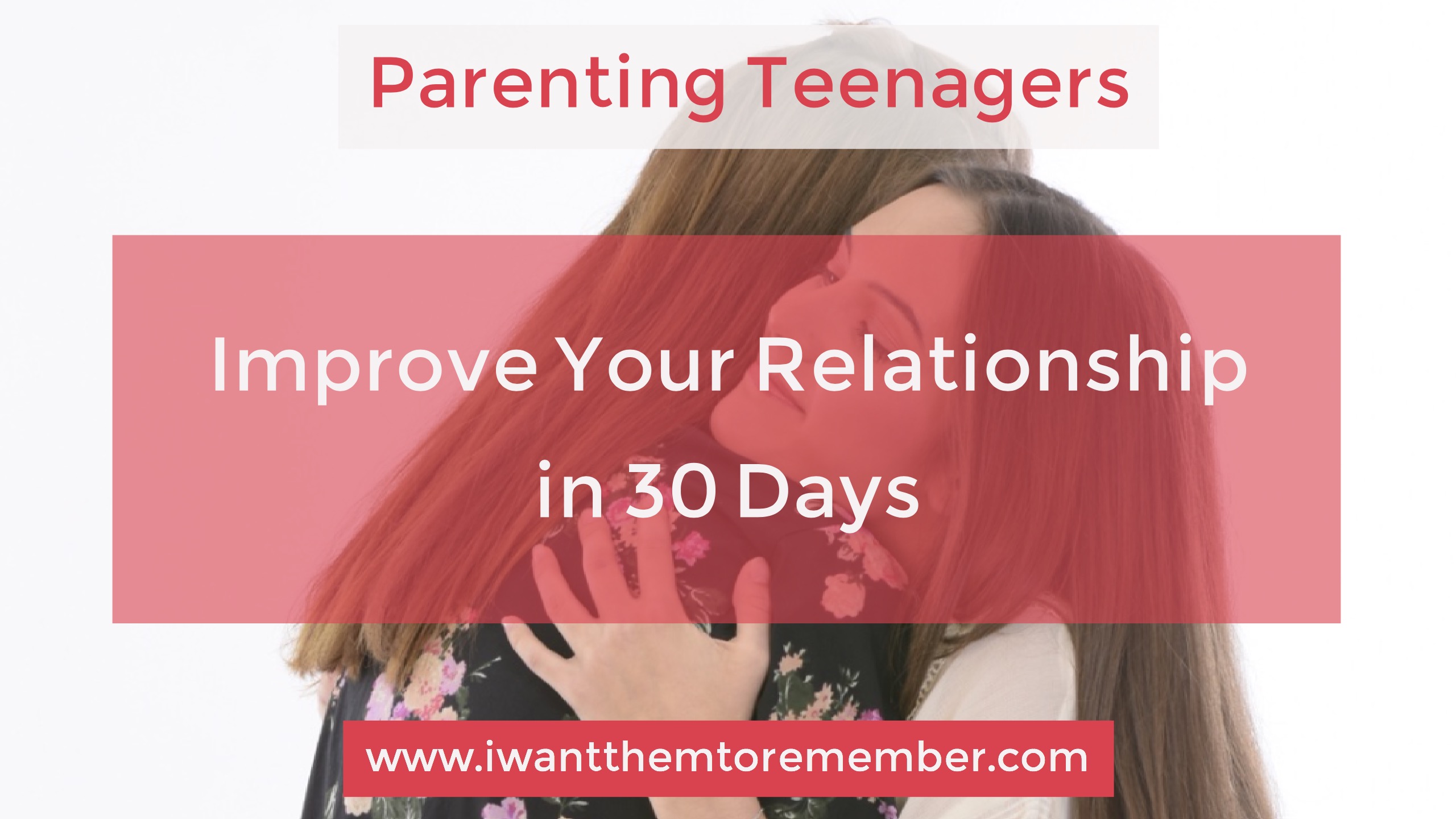 Parenting Teenagers: Improve Your Relationship in 30 Days