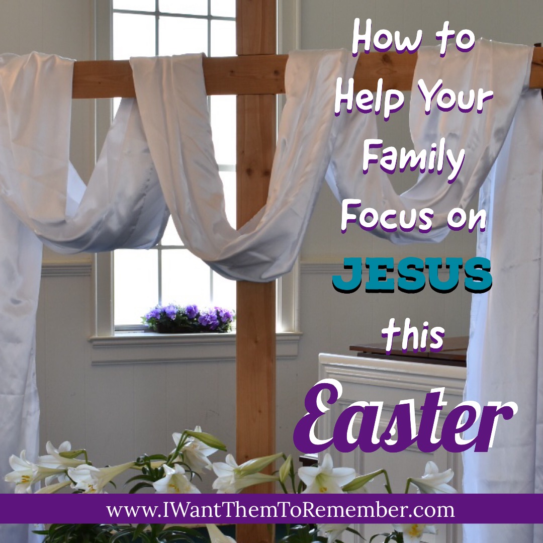 Help Your Family Focus on Jesus This Easter