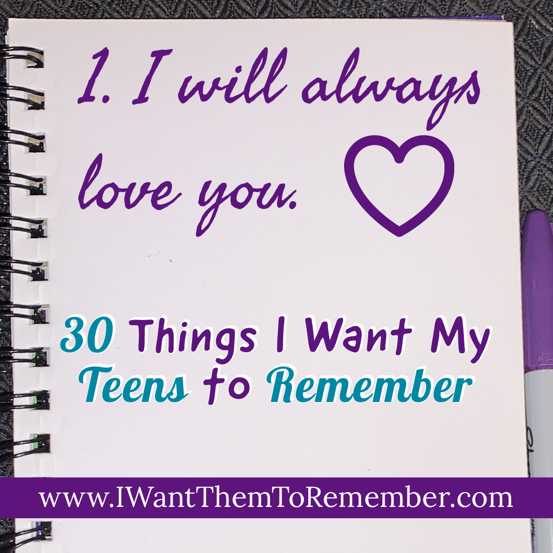 Unconditional Love – 30 Things I Want My Teens to Remember
