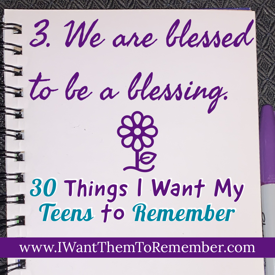 Blessed to Be a Blessing – 30 Things I Want My Teens To Remember
