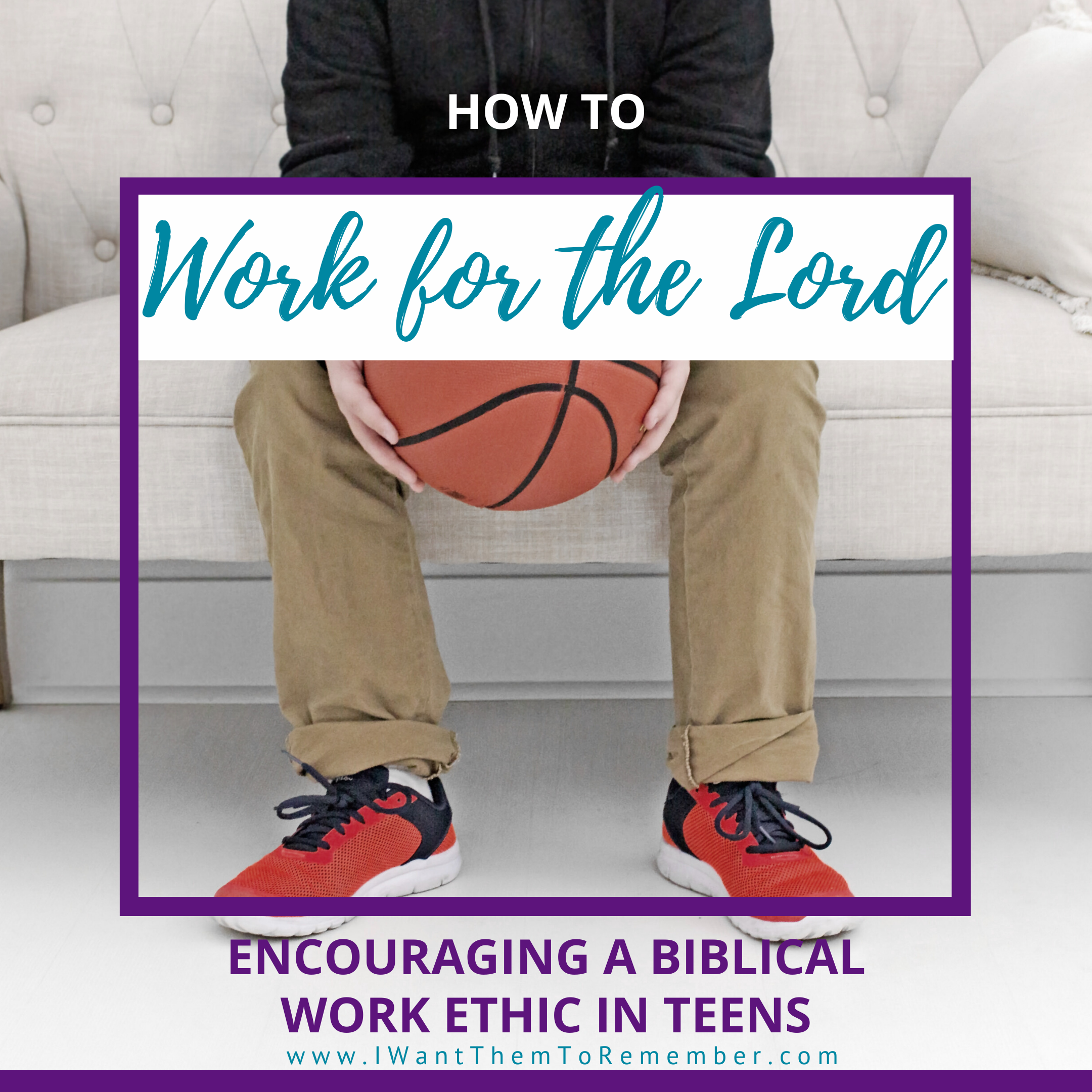 Do All Your Work for the Lord: Encouraging a Biblical Work Ethic in Teens