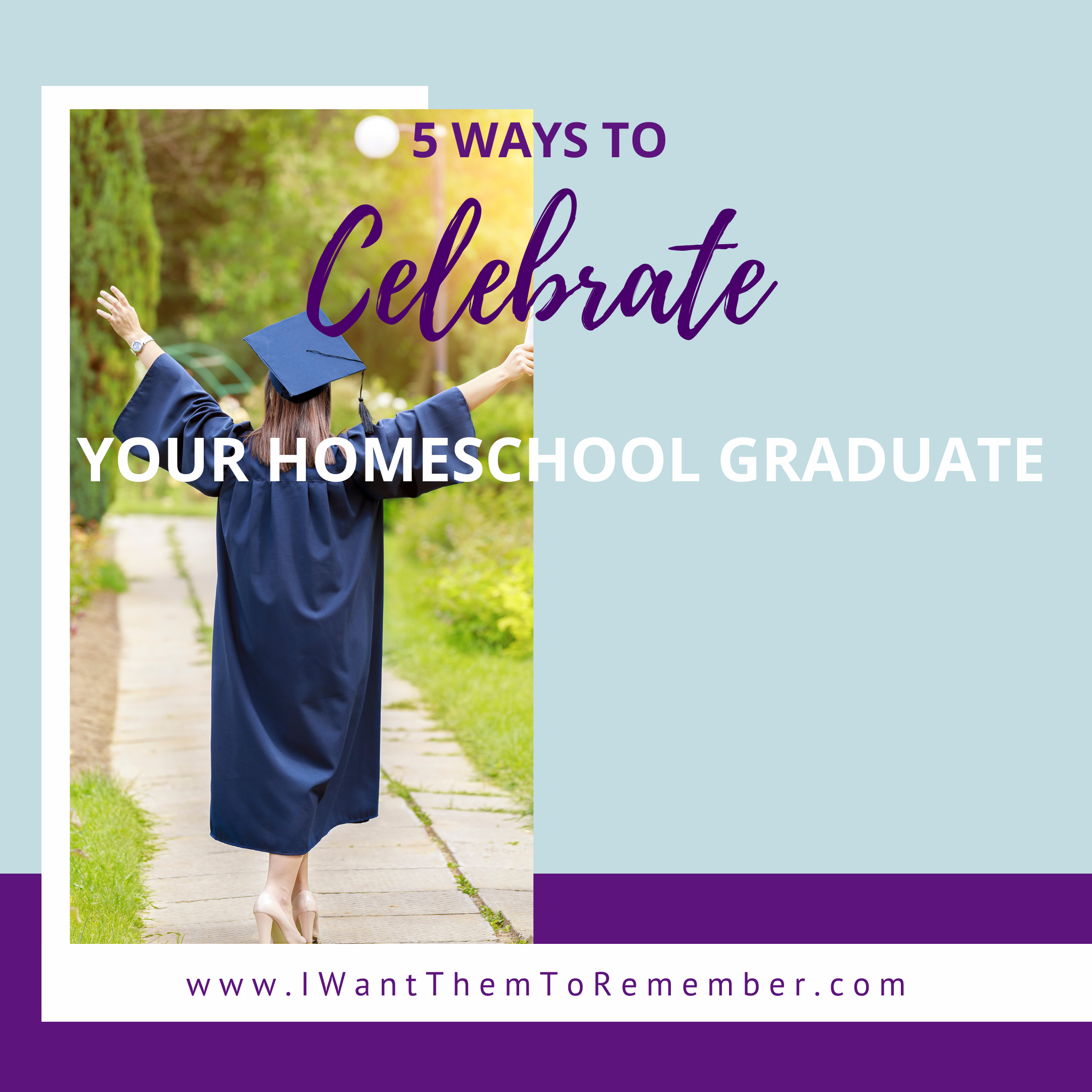 5 Ways to Celebrate Your Homeschool Graduate