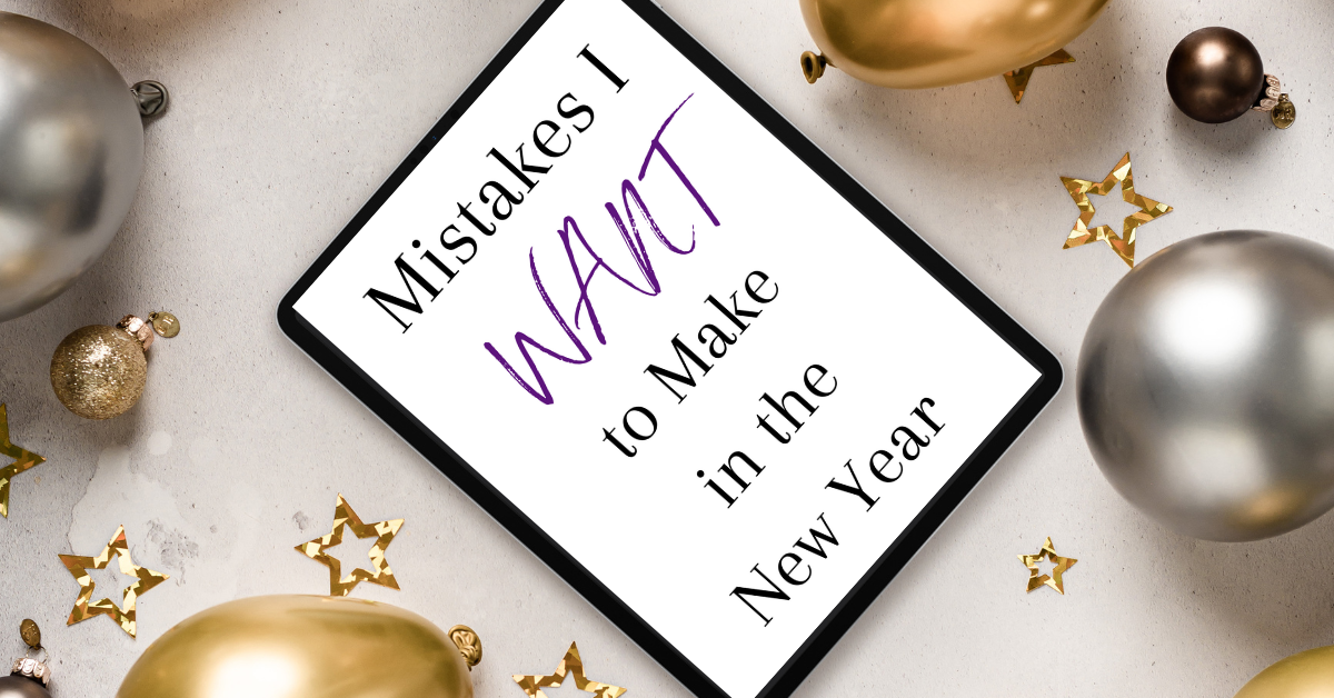 The Mistakes I WANT to Make this New Year- Erring on the Side of Grace