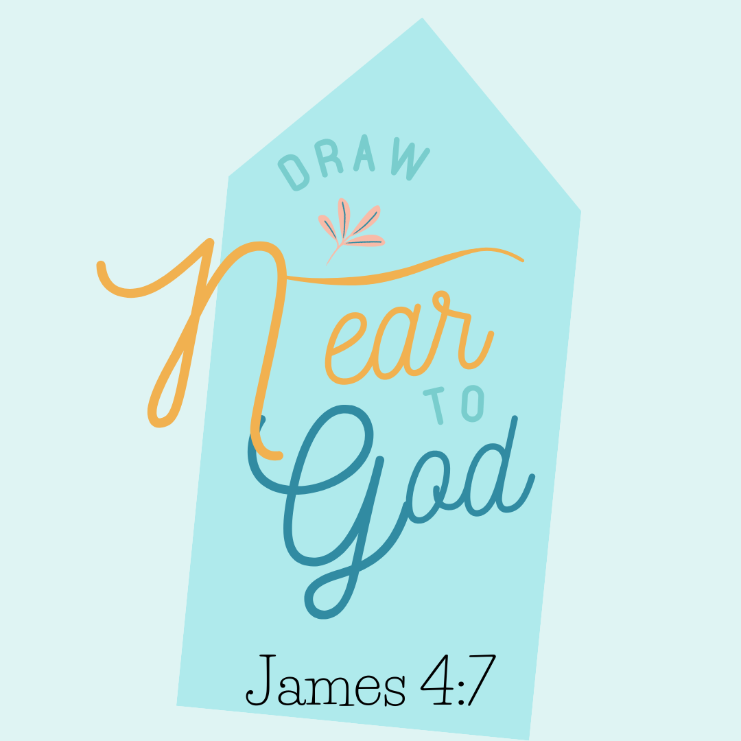 Draw near to God, James 4:7