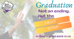 Hand holding diploma and graduation cap with caption: graduation: not an ending, but the next step in God's good work
